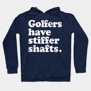 Golfers have stiffer shafts - funny typography golf gift Hoodie